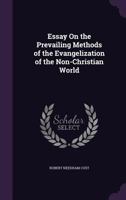 Essay on the Prevailing Methods of the Evangelization of the Non-Christian World (Classic Reprint) 3744722511 Book Cover