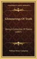 Glimmerings of Truth: Being a Collection of Poems 1164658328 Book Cover