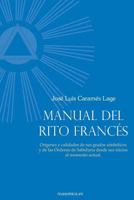Manual del Rito Franc�s: Or�genes Y Calidades de Sus Grados Simb�licos Y de Las �rdenes de Sabidur�a Desde Sus Inicios Al Momento Actual 8417732055 Book Cover