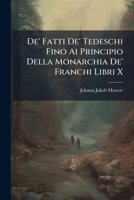 De' Fatti De' Tedeschi Fino Ai Principio Della Monarchia De' Franchi Libri X 1174725559 Book Cover