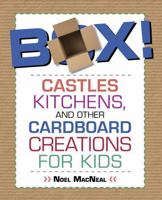 Box!: Castles, Kitchens, And Other Cardboard Creations For Kids 0762787775 Book Cover