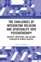 The Challenges of Integrating Religion and Spirituality into Psychotherapy: Integrity, Competence, and Cultural Pluralism in Clinical Practice 1032751177 Book Cover