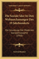 Die Soziale Idee in Den Weltanschauungen Des 19 Jahrhunderts: Die Grundzuge Der Modernen Sozialphilosophie 1175133205 Book Cover