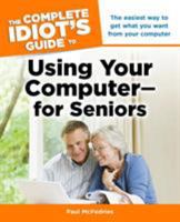 The Complete Idiot's Guide to Using Your Computer—for Seniors: The Easiest Way to Get What You Want from Your Computer 1615641610 Book Cover