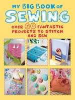 My Big Book of Sewing: Over 60 fantastic projects to stitch and sew 1782497099 Book Cover