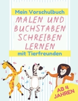 Mein Vorschulbuch, Malen und Buchstaben Schreiben Lernen mit Tierfreunden - Ab 4 Jahren: Lerne Buchstaben, Wörter und Sätze zu schreiben, und hab ganz viel Spass mit Malen B0898F513T Book Cover