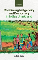 Reclaiming Indigeneity and Democracy in Indias Jharkhand 0198884672 Book Cover