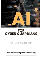 AI for Cyber Guardians: Revolutionizing Ethical Hacking 3384176715 Book Cover