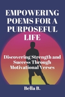 EMPOWERING POEMS FOR A PURPOSEFUL LIFE: Discovering Strength and Success Through Motivational Verses B0CN4QWZ8R Book Cover