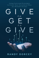 Give to Get to Give: Using Universal Principles to Create Your Investment Plan for Reliable Income 1642257419 Book Cover