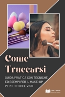 Come Truccarsi: Guida Pratica con Tecniche ed Esempi per il Make-Up Perfetto del Viso (Italian Edition) B0DQWM51CB Book Cover