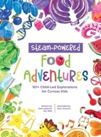 STEAM-Powered Food Adventures: 101+ Child-Led Explorations for Curious Kids 1947001760 Book Cover