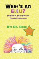 What's An Eleu?: The Saga of Belly-Dwelling Through Kindergarten 1792063075 Book Cover