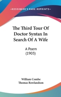 The Third Tour Of Doctor Syntax In Search Of A Wife: A Poem 0548845557 Book Cover