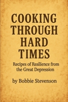 Cooking Through Hard Times Great Depression-Era Recipes From Real Families B0G7PVB2N5 Book Cover