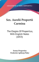 Sex. Aurelii Propertii Carmina: The Elegies Of Propertius, With English Notes 1437136710 Book Cover