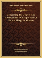 Concerning the Degrees and Compositions of Recipes and of Natural Things in Alchemy 1425350445 Book Cover