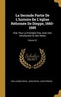 La Seconde Partie De L'histoire De L'église Réformée De Dieppe, 1660-1685: Pub. Pour La Première Fois, Avec Une Introduction Et Des Notes; Volume 51 027076237X Book Cover