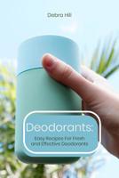 Deodorants: Easy Recipes For Fresh and Effective Deodorants 1073503992 Book Cover