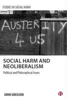 Social Harm and Neoliberalism: Political and Philosophical Issues (Studies in Social Harm) 152922361X Book Cover