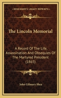 The Lincoln Memorial: A Record of the Life, Assassination, and Obsequies of the Martyred President 1275789498 Book Cover