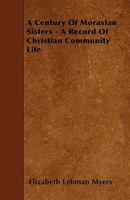 A Century of Moravian Sisters - A Record of Christian Community Life 1446022641 Book Cover