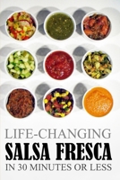 Life-Changing Salsa Fresca: In 30 Minutes Or Less (Grace Légere Cookbooks Book 4) 1983195995 Book Cover