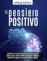 Il Pensiero Positivo: Rivoluziona la Tua Mente attraverso una Serie di Tecniche Guidate. Nuovo e Inedito Sistema di Meditazione "CrediCresciCrea" B09BYDQBT4 Book Cover