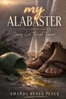 My Alabaster: Seeing God Through Trauma 1996807110 Book Cover