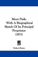 Moor Park: With A Biographical Sketch Of Its Principal Proprietor 1241599106 Book Cover