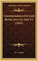 Correspondance De Lord Byron Avec Un Ami V1 (1825) 1168105056 Book Cover