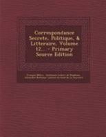 Correspondance Secrete, Politique, & Litteraire, Volume 12... 1247283216 Book Cover