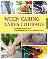 When Caring Takes Courage - Alzheimer's/Dementia: At A Glance Guide for Family Caregivers 1478768762 Book Cover