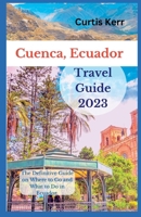 Cuenca, Ecuador Travel Guide: A Definitive Guide on Where to Go and Things to Do Ecuador B0CGG5XZRT Book Cover