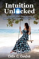 Intuition Unlocked: Discover Your Superpower Speak the Language of the Universe 1922597317 Book Cover