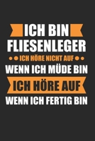 Ich BIn Fliesenleger Ich Höre Nicht Auf Wenn Ich Müde Bin Ich Höre Auf Wenn Ich Fertig Bin: Fliesenleger & Fliesen Notizbuch 6'x9' Liniert Geschenk für Plattenleger & Handwerk (German Edition) 1655879340 Book Cover