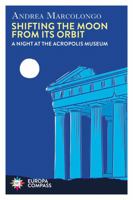 Shifting the Moon from Its Orbit: A Night at the Acropolis Museum 1787705188 Book Cover