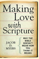 Making Love with Scripture: Why the Bible Doesn't Mean How You Think It Means 1451499558 Book Cover