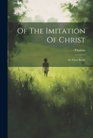 Of The Imitation Of Christ: In Three Books 1021842389 Book Cover