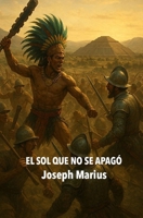 El sol que no se apagó: La historia que nunca ocurrió (Spanish Edition) B0FGYCZZCH Book Cover