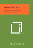 Machine Age Maya: the Industrialization of A... 1258279983 Book Cover