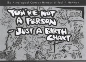 You're Not a Person - Just a Birth Chart: The Astrological Cartoon Humour of Paul F. Newman 1902405072 Book Cover