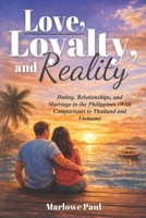 LOVE, LOYALTY, AND REALITY: Dating, Relationships, and Marriage in the Philippines (With Comparisons to Thailand and Vietnam) B0GP5LMYZ4 Book Cover