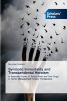 Symbolic Immortality and Transcendental Heroism: in Selected Works of Sylvia Plath and Van Gogh: A Terror Management Theory Perspective 6206772233 Book Cover