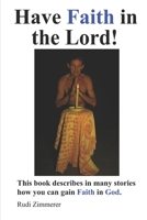 Have Faith in the Lord!: This book describes in many stories how you can gain Faith in God. B091DWWX7B Book Cover
