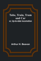 Tube, Train, Tram, and Car; or, Up-to-date locomotion 9362518872 Book Cover