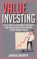 Value Investing: A Little Book of Stock Market Investing to Turn You Into An Intelligent Investor & Create Immense Wealth 1648132200 Book Cover