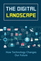The Digital Landscape: How Technology Changes Our Future B09R388G6Y Book Cover