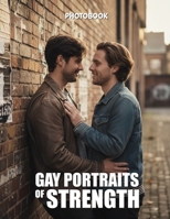 Gay Portraits of Strength Photobook: Celebrate The Resilient Spirit And Captivating Power Of The Queer Male Gaze B0GV6HM8PH Book Cover