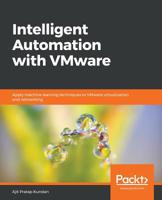 Intelligent Automation with VMware: Apply machine learning techniques to VMware virtualization and networking 1789802164 Book Cover